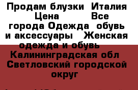 Продам блузки, Италия. › Цена ­ 500 - Все города Одежда, обувь и аксессуары » Женская одежда и обувь   . Калининградская обл.,Светловский городской округ 